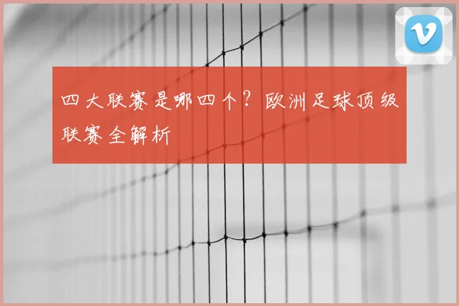 四大联赛是哪四个?欧洲足球顶级联赛全解析