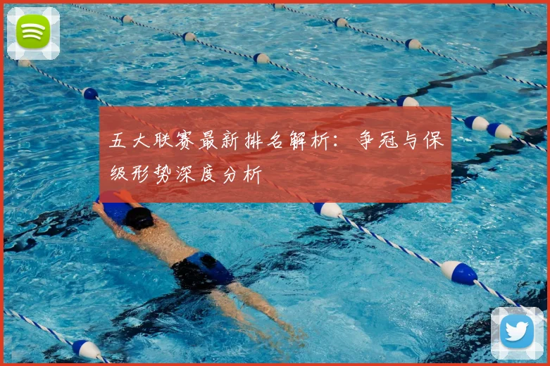五大联赛最新排名解析：争冠与保级形势深度分析