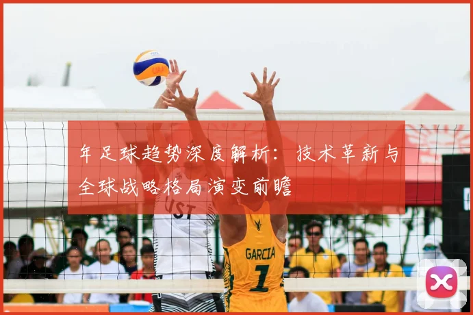 年足球趋势深度解析:技术革新与全球战略格局演变前瞻