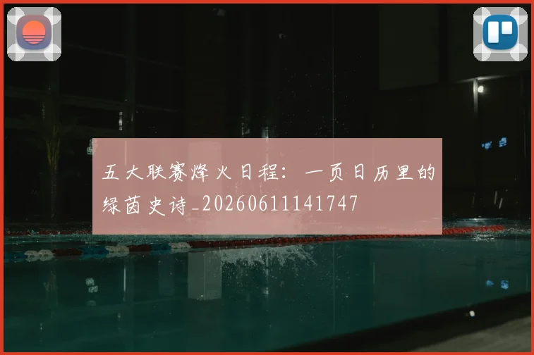 五大联赛烽火日程：一页日历里的绿茵史诗_20260611141747