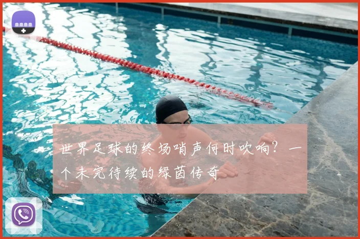 世界足球的终场哨声何时吹响？一个未完待续的绿茵传奇