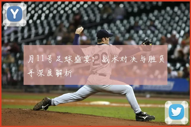 月11号足球盛宴:战术对决与胜负手深度解析