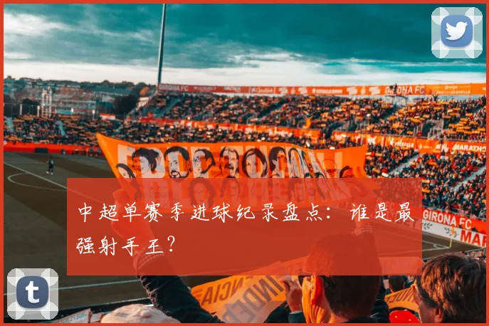中超单赛季进球纪录盘点：谁是最强射手王？